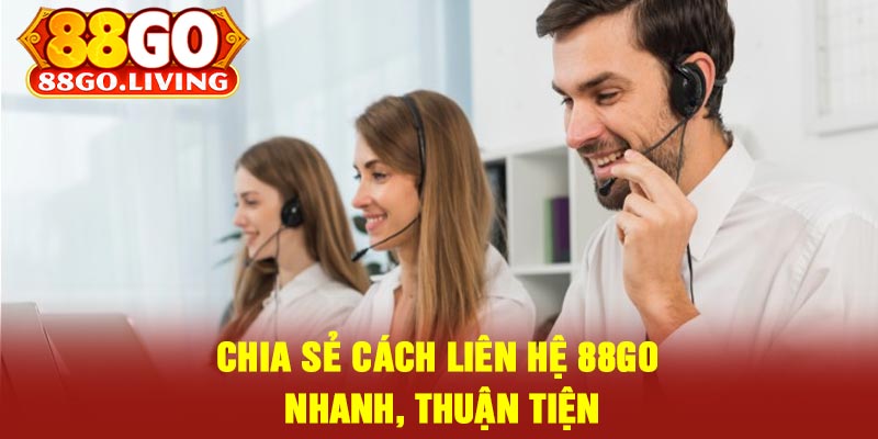 Chia Sẻ Cách Liên Hệ 88Go Nhanh, Thuận tiện