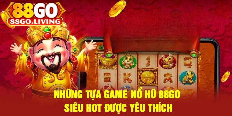 Những Tựa Game Nổ Hũ 88Go Siêu Hot Được Yêu Thích