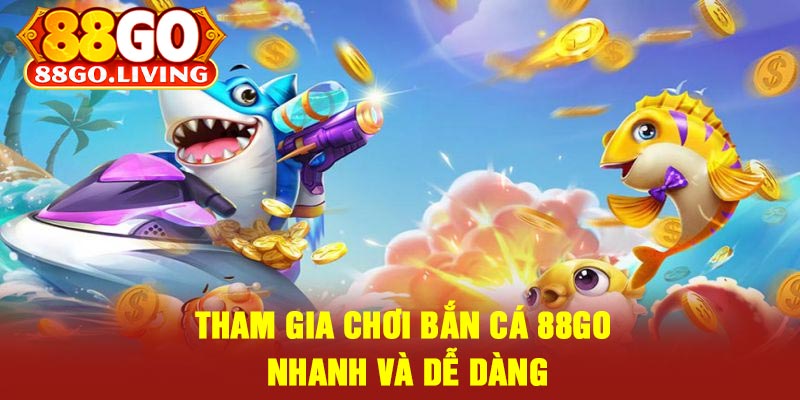Tham Gia Chơi Bắn Cá 88Go Nhanh Và Dễ Dàng