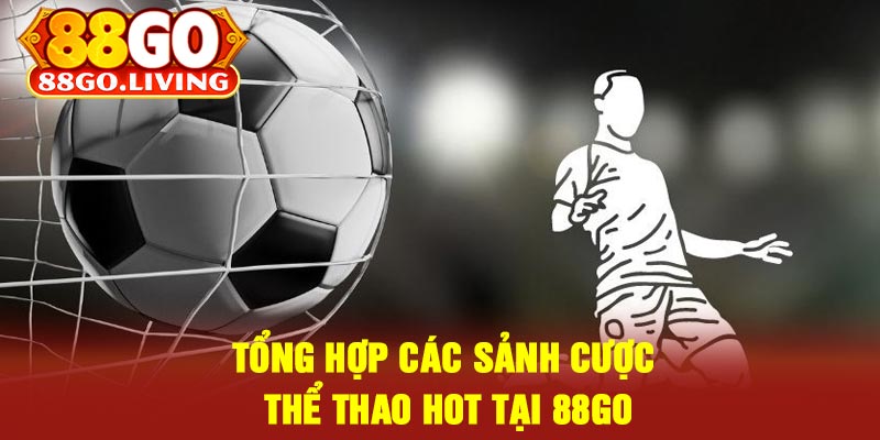 Tổng Hợp Các Sảnh Cược Thể Thao Hot Tại 88Go
