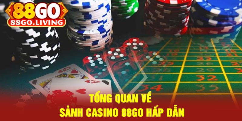 Tổng Quan Về Sảnh Casino 88Go Hấp Dẫn