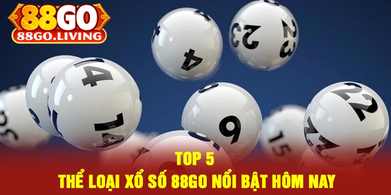 Top 5 Thể Loại Xổ Số 88Go Nổi Bật Hôm Nay