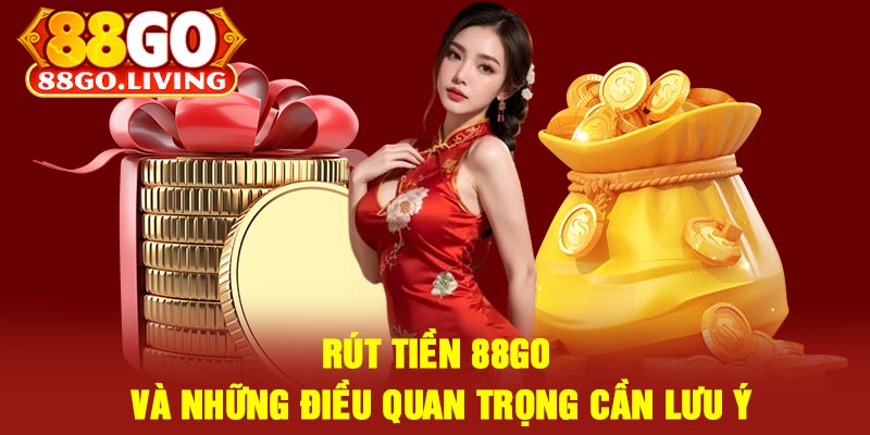 Rút Tiền 88Go Và Những Điều Quan Trọng Cần Lưu Ý